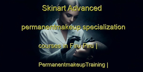Skinart Advanced permanentmakeup specialization courses in Firu Piru | PermanentmakeupTraining | PermanentmakeupClasses | SkinartTraining-Nigeria
